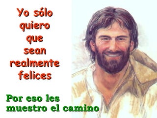 Yo sólo
quiero
que
sean
realmente
felices
Por eso les
muestro el camino

 