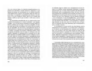 cen a un conjunto denso, los símbolos ejemplarizadores y ex-
presivos son articulados. Cuando intentamos determinar lo que
expresa un poema, nos encontramos con un símbolo sintáctica-
mente diferenciado y tratamos de encontrar, dentro de cierto con-
junto denso, la propiedad o propiedades que denotan a ese sím-
bolo y a las que el símbolo refiere. Esto no es lo mismo que
estimar o medir, ya que lo que se estima o mide nunca está ar-
tirolado.
Las propiedades ejemplificadas por un pasaje pueden tener
nombres suministrados por el mismo vocabulario -por -ejemplo,
eLinglés- que el de las palabras incluidas en el propio pasaje; po-
demos considerar que un pasaje o un poema ejemplifica, del mis-
mo modo que lo hace una pinrura, los nombres de las propieda-
des que ejemplifica. De este modo, la ejemplificación literaria de
dichos predicados o descripciones relaciona distintos vocabularios,
o el mismo vocabulario funcionando a diferentes niveles; y tanto
el esquema de símbolos comO'el campo de referencia serán arti-
culados e ilimitados. La naturaleza de la correlación que se esta-
blece aquí tiene un resultado notable. Cuando el sistema se lee ha-
cia abajo, desde los términos denotadores o ejemplificados hacia
la obra denotada o ejemplarizadora, ciertamente está articulado sin-
tácticamente, pero es semánticamente denso. En consecuencia, se
podria pensar que si leemos el sistema en la dirección opuesta,
desde el pasaje, o la obra ejemplarizadora, a los ténninos ejempli-
ficados, se intercambiarán las características sintácticas y semánti-
cas. Sin embargo, este sistema también será sintácticamente arti-
culado y semánticamente denso. Para entender cómo puede ser
esto posible, consideremos el siguiente caso. Digamos que a es el
conjunto de todos los ténninos ingleses, b es el subconjunto ilimi-
tado de ténninos-de-temperatura ingleses. La ordenación sintácti-
ca de cada uno de estos vocabularios estará basada en el alfabeto
(capítulo 4, nota 17) y articulada. Sin embargo, si entendemos que
los términos de b denotan términos de a, según su calidez, ~tos
estarán también densamente ordenados. Por tanto, el sistema de-
notativo que va desde b hasta a estará articulado sintácticamente,
pero será semánticamente denso. Ahora bien, si los términos de a
216
se entienden según su calidez como ejemplanzadores de los tér-
minos de b, también estarán densamente ordenados; y el sistema
ejemplarizador que va desde a hasta b también está articulado sin-
tácticamente, pero es semánticamente denso. Así pues, en la lite-
ratura tenemos dos vocabularios sintácticamente articulados (y qui-
zás idénticos), de modo que los términos de cada uno toman a los
términos del otro como referentes, con dos sistemas resultantes
-uno de denotación, el otro de ejemplificación- que son sintác-
ticamente articulados y semánticamente densos.' Por tanto, aunque
una obra literaria esté articulada y pueda ejemplificar o expresar
algo articulado, en este caso, como en el de otras artes, se reque-
rirá una búsqueda infInita para detenninar qué es exactamente lo
que se articula o expresa.
Si entendiéramos la lectura oral de una obra literaria como la
interpretación de una partitura, lo que hemos dicho anteriormen-
te en relación con las interpretaciones musicales seña aplicable.
Pero como ya: hemos visto, hay varias razones en contra de esta
interpretación (capítulo 5, apartado 7) y a favor de que interprete-
mos las ilocuciones y las inscripciones como hermanas. Obvia-
mente, diferentes inscripciones e interpretadones del mismo ca-
rácter podrán ejemplificar y expresar diferentes propiedades; se
puede decir que las propiedades ejemplificadas o expresadas por
todas las ilocuciones y las inscripciones de una obra son expresa-
7.~. cualquier:sistema que sea, a su vez, sintiak:amen¡e dell$O, pero.",.
rrdnUcamenIe articulado, tendr.i lJ'lUd¡r:,s <2r.K:IeI'e5 vacantes o muchas con la misma ~
ref~ Pero un sistema que sea sirdaic:a y $eIlWulcarnenle denso pue* ser tal que las
clase&de-~rerenci3 ronsidel:adu all1l:1l'gen del sistema eftn dife=K:iadas Y por lo general
ordenadu diKontinuaménle en $U lotalid3d. Podemos ver un ejemplo de dichos 'sistemas si
pensartIOS en que CKIa carl.aet consista en la clase de matas ft!<.US que, <boda una l'r.u:ti6n
aJibóca del lodo !educida mln, midm nVII cenlimetros de IongilUd. (Una man::;¡ no sed una
inscripción en este esquema a menos que su longitud en cemimetros sea un n(imero racion2l)
fJ esquema sed ~e denso. Ahora ~ que =la an1aer lOme como rderen-
re el nWnero entero ron el que: la m¡,íen cm::;tión se correIac:ione dentro de Cien::t0J'CIenad6n
imegrJl de Jos r.>áonaIe$. EnlOnCeS, a pesar de que el ron;..nto de números enteros, con in·
dependenc:iJ. de c6mo esttn OIdcnadOis, e5!é dlfetendado por completo. C2<bo ~ de es-
le sisle!N sintlcticamenle denso poseer:1 su propia clase de referencia, y el sisfem:l sed se·
~ ~ En este caso, la densidad serrWuk;:a deriva de Ia'fonna en que los nWneros
enteros se ~ en el sisfe!N con lbs caraaeres que se refieten a ellos.
217
 