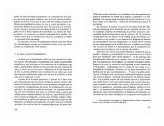 medio de descubrir esas características. Si un experto me dice que
. uno de entre dos ídolos cicládicos que a mi me parecen indistin-
guibles es mucho mejor que el otro, esto me instiga a buscar las
diferencias significativas entre los dos y puede ayudarme a en-
contrarlas. Estimar la excelencia sirve de muy poco al entendi-
miento. Juzgar la excelencia de las obras de arte o la bondad de la
gente no es la mejor manera de entenderlas. Un criterio del méri-
to estético no constituye un objetivo principal de la estética, del
mismo modo que un criterio de la virtud no constituye un objeti-
vo principal de la psicología.
En resumen: concebir la experiencia estética como una fonna
de entendimiento permite que resolvamos tantO como que deva-
luemos la cuestión del valor estético.
7. EL ARTE Y EL ENTENDIMIENTO
Al decir que la experiencia estética es una experiencia cogni-
tiva que se caracteriza por el predominio de tienas características
simbólicas y que se juzga por los estándares de la eficiencia cog-
nitiva, ¿puedo haber pasado por alto el contraste más evidente de
todos, a saber, que en la ciencia, a diferencia de lo que sucede en
el arte, la prueba defmitiva es la verdad? ¿No es cierto que estos
dos campos se diferencian sobre todo en que la verdad lo es todo
para uno y nada para el otro?
A pesar de la doctrina imperante, la verdad en sí tiene muy
poca importancia para la cienda. Podemos generar tantOS volú-
menes de verdades dependientes como queramos, siempre que no
nos interese su importancia; las tablas de multiplicación son ina-
gotables y las verdades empiricas abundan. Las hipótesis científi-
cas, por muy verdaderas que sean, [lO sirven de nada a menos que
reúnan derros requisitos mínimos de alcance y especificidad que im-
pone nuestra investigación, a menos que efectúen análisis o sínte-
sis reveladoras, a menos que planteen o respondan preguntaS sig-
nificativas. la verdad no es suficiente, a lo SUplO será uria condición
necesaria. Pero induso estO es demasiado generoso; las leyes cien-
236
tíficas más nobles raramente son verdaderas. las discrepancias me-
nores se desestiman en interés de la amplirud, la potencia o la sim-
plicidad.12
La ciencia niega sus datos del mismo modo que el po-
titico niega a sus electores ---<l.enrro de los limites que marca la
prudencia.
Sin embargo, la verdad tampoco se encuentra entre los crite-
rios que participan de la valoración de una hipótesis científica. Da-
do cualquier conjunto de evidencias, se pueden encontrar innu-
merables hipótesis alternativas que se ajusten a él. No podemos
decidir entre ellas en función de la verdad, ya que no tenemos ac-
ceso directo a su verdad. 1.0 qllce hacemos es juzgarlas en función
de características como su simplicidad y su fuerza. Estos criterios
no son suplementarios a la verdad, sino que se aplican para llegar,
con un poco de suerte, a la aproximación que es compatible con
nuestros otros intereses y más se acerca a la verdad.
¿Nos deja esto con la importante diferencia residual de que la
verdad - aunque no es suficiente, no es necesaria y no es lo que
hace que decidamos entre varias hipótesis- es sin embargo una
consideración relevante en la ciencia, pero no en el arte? Hasta
una formuladón tan débil sugiere un oontraste demasiado fuerte.
Después de todo, la verdad de una hipótesis es una cuestión de
conformidad --conformidad con el cuerpo de una teoña y con-
formidad de la hipótesis y la teoña con los datos disponibles y los
hechos con los que nos encontramos--. Y como le gustaba recor-
damos a Philipp Frank, una buena conformidad requiere que las
dos partes se ajusten -la teona a los hechos y los hechos a la teo-
ña- con el doble objetivo de que resulte cómoda y proporcione
una visión nueva. Pero esta conformidad, esta aptitud para ajus-
tarse a nuestro conocimiento deJ mundo, reformando ese conoci-
miento, es igualmente importante para el s"ímbolo estético. La ver-
dad y su contrapartida estética se reducen a lo que resulta
apropiado, bajo nombres diferentes. Si hablamos de hipótesis y no
de obras de arte como verdaderas es porque nos reservamos los
12. v~ mi..sctence and Simplidtyo, en PbllosopbyqfScience~, S. Morgenbesser
(comp.), Nueva York, Basic Books, 1967, ¡:dg:s. 68-78.
237
 