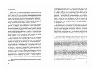 5. FICCIONES
Hasta ahora he considerado solamente la represenlación de
una persona, o grupo, o cosa, o escena en particular; pero un ala-
dro, al igual que un predicado, puede denotar a todos los miem-
bros de una cierta clase respectivamente. Las imágenes que acom-
pañan las def1niciones de un diccionario a menudo pertenecen a
este tipo de representaciones que, por ejemplo, no denotan úni-
camente un águila en particular, o la clase de águilas de forma co-
lectiva, sino las águilas en general de forma distributiva.
Otras representaciones no poseen una denotación única ni
múltiple. Por ejemplo: ¿qué representa un cuadro de Pickwick" o
de un unicornio? No representan nada, se trata de representacio-
nes con denotación cero. Sin embargo, ¿cómo podemos decir que
un aladro representa a Pickwick o a un unicornio y decir también
que no representa nada? Dado que ni Pickwick ni el unicornio exis-
ten, un cuadro de Pickwick y ·un cuadro de un unicornio repre-
sentan lo mismo. Pero es evidente que no es lo mismo ser un cua-
dro de Pickwick que ser un cuadro de W1 unicornio.
1.0 cierto es que casi del mismo modo en que los muebles se
clasifican fácilmente como escritorios, sillas, mesas, etc., la mayo-
ría de los cuadros se pueden clasificar fácilmente como cuadros de
Pickwick, de Pegaso, de un unicornio, etc., sin hacer referencia a
nada representado. 1.0 que crea confusión es que locuciones co-
mo -un cuadro de- y ·representa- dan la impresión de ser tipicos
predicados bilocales y se pueden interpretar así. Pero -un cuadro
de Pickwick. y ·representa a un unicornio- se entienden mejor ro-
mo predicados unilocales infrangibles, o lérminos de clase como
-escritorio- O -mesa·. No nos es posible inttoducimos en estos tér-
minos y cuantificar sus partes. Del hecho de que P sea un aladro
de un unicornio O represente a un unicornio no podemos inferir
que exista algo de lo que P es un cuadro, o a lo que P represen-
ta. Por otra parte, un cuadro de Pickwick es un cuadro de un hom-
• SamueJ Plclcwick es el protagonlsta de la novela de Oiarles OickerlS 1be PlckwicJ¡
Papt.rs. (N. d,1 EJ .
bre, aunque no exista el hombre a quien representa. Decir que un
cuadro representa a fulanito se sitúa de forma muy ambigua entre
decir qu~ es lo que el cuadro denota y decir qué tipo de cuadro
es. Podemos evitar un poco de confusión si en el último caso ha-
blamos de -un ruadro que representa a Pickwick- o -un cuadro que
representa a un unicomi~, o, m:is sencillamente, de un -cuadro-
Pickwick., o un <uadro--unicorni~, o un -cuadro-hombre·. Obvia-
mente, a menos que haya un equívoco, un cuadro no puede re-
presentar a Pickwick y no representar nada. Pero un cuadro puede
ser de cierto tipo -ser un cuadro--Pickwick o un cuadro-hombre-
sin representar nada.19
La diferencia entre un cuadro-hombre y un aladro de un hom-
bre se parece mucho a la diferencia que existe entre una descrip-
ción-hombre (o t~rmino-hombre) y una descripción de (o término
para) un hombre.•Pickwick., -el. duque de WellinglOn., -el hombre
que conquistó a Napoleón., ·un hombre., ·un hombre gordo-, -el
hombre de las tres cabezas-, etc., son todas ellas descripciones-
hombre, pero no todas ellas describen a un hombre. AJgunas de-
19. ~ ideas cenlr:lles de escc ¡Wr.Ilo y los dos siguienle:s aparecen en mi ~)'O.Qn
lilcenes el Mearung.. A,100m, Il0l. 1, 19-49, p4ss. 1-7. Y$1: aruIaon ml:i l fondo en su se-
cueb.Qn Sorne Differenca about Meaning., A,IIUJm. vol 1', 1953. p4g$. 90-96.. VéUe 13m-
bitn el uatarnlenlO par.tldo del problema de b.5 decbr.Idones 40efCl de enlicbdes fICticias-
en -Abour" .l/ind, '01. 70, 1961, ~ 1&-22. En una serie de t:nS:I)"OS apll'«idos a pan.ir de
1939 (muchos de dios reebbomlos Y publicados posIerIormenre en Fl"OIlr Q lQSiaJI Ptti"'cf"
V_~.~, ~ Universi!y l're5s, 1953), w. V. Qulne ha dejacb dan b di-
ferencia enue expresiones 5incI~rieu: YOlIO tipo de ~ Ytambim ha de-
llICIIIfr.>do que una ~ ClidadoA de aw dislinciones ¡xó'Ia eviw flWJ"IerOSOII pro-
bI=as fOOs6fIl"(lll.. l.IlíIU:o el rtturso del guiOrl (corno en <Uadro-hofnbre,) «*1 a modo de
ayuda r«nica al discurso, 00 oomo un inlerw de reforma. el lensu-;e COOdi2oo, donde el
cometto norrna.ImmIe Impide: que hay:¡ confusiOn Ydonde: el impul!o de inferir una fal:1ci:I
~l es rn=oo> <:Ofllpulsivo que en la fOOsdb. aunque SUS comecuenci:Is 00 5e:In me-
nares. En lo que sigue, ~ ~ siempre una abRviXión del giro ml:i bJBo y
h:t.bitual -cuadro que l"ePfe5ent:l a Un hombreo. entendido corno Un pledic:ldo uniIoc:al in-
fnngible que 00 debe.o¡e. apllolble a roo:Io5los c:wrlros que repamtan a Un hombre, o ex-
dusivamente a dlos I!l utiliud6n de rodu la$ oornbinaciones de b forma <u:idro- __o ~
regir.l. poi" el mismo principio genellll. M~ por ejemplo, 00 uliIizar1! oeuadro-OlurchiU. como
abrevia06n de -un cuadro plmado por Chwcltill,. o de '.Ul cuadro que pertenece a OlurchiD-.
Hay que apuntar, adanh, que Un cuadro<uadrndo 00 sed nec~me Un cuadro de rOl'-
m:I. cuadr:Kb, sino Un cuadro que repraenla Un cuadrado.
35
 