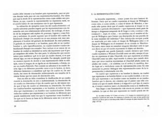 ruadro debe denotar a un hombre para representarlo, pero no pre-
cisa denotar nada para ser una representación-hombre. Por cierto
que aquí la teoña de la representación como copia exhibe otro pro-
blema, ya que, cuando la representación no representa nada, no
se puede hablar de una semejanza con lo que representa.
lA utilización de ejemplos como los del cuadro-Pickwick o el
ruadro-unicomio pueden sugerir que las representaciones con de-
notación cero son relativamente infrecuentes. Sin embargo, el mun-
do de las imágenes está repleto de personas, lugares y cosas ficti-
cias y anónimas. Se puede suponer que el hombre del ruadro de
Rembrandt Paisaje con cazador no es una persona real, sino sim-
plemente el hombre del grabado de Rembrandt. En otras palabras,
el grabado no representa a un hombre, pues sólo es un cuadro-
hombre o, más específicamente, un cuadro-hombre-cuadro-de-
Rembrandt-Paisaje-<:on-cazador: Pero incluso si se tratara de un
hombre de verdad su identidad no sería má<> importante que el gru-
po sanguíneo del artista. Por cxra parte, la información que necesi-
tamos para establecer qué es lo que un cuadro denota, si es que
denota algo, no nos es siempre accesible. Por ejemplo: puede que
no seamos capaces de decidir si una representación dada es múl-
tiple, como la imagen de un águila en un diccionario, o ficticia, ro-
mo un cuadro-Pickwick. Pero cuando no sabemos si un cuadro de-
nota algo o no debemos proceder como si no lo hiciera, es decir,
debemos limitamos a considerar qué tipo de cuadro es. De este
modo los casos de denotación indeterminada son tratados de la,
misma forma que los casos de denotación cero.
Pero no s6lo se debe considerar la c1asificaci6n de un cuadro
cuando la denotaci6n es cero o indeterminada. lA denotación de
un cuadro no determina el tipo de cuadro que es, del mismo mo-
do que el tipo de cuadro no determina su denotaci6n. No todos
los cuadros-hombre representan a un hombre, ni todos los cua-
dros que representan a un hombre son cuadros-hombre. Dados
todos los cuadros que representan a un hombre, la diferencia que
puede establecerse enue los que lo representan como hombre y
los que no lo hacen se basa en la diferencia entre ser y no ser un
cuadro-hombre.
6. lA REPRESENTACIÓN-COMO
La locución -representa... com~ posee dos usos bastanle di-
ferentes. Decir que un cuadro representa al duque de Wellington
como nmo, O como adulto, o como el héroe de Waterloo, a me-
nudo sólo quiere decir que el OJadro representa al duque en un
momento o periodo determinado -que representa cierta parte de
tiempo o .fragmento-temporal- de él Qargo o corto, continuo o dis-
continuo}-. Aquí, el <Cmo..." se combina con el nombre -el du-
que de Wellington" para formar una descripción de una porción de
la vaSta totalidad del individ!.!.o.u Esta descripción siempre puede
ser Sustituida por otra como -el duque de Wellington niño- o -el
duque de Wellington en el momento de su victoria en wacer!()()o.
Por tanlO, estOS casos no entrañan ninguna dificultad: lodo lo que
nos dicen es que el cuadro representa el objeto así descrito.
El segundo uso queda ilustrado cuando decimos que cierto
cuadro representa a WlOStOJl Churchill oomo un niño, aunque el cua-
dro no representa al niño Churchill, sino que representa al adulto
Churchill como un niño. Aquí sucede lo mismo que cuando deci-
mos que OlfOS cuadros representan al Churchill adulto como un
adulto: ese -como..." se combina con el verbo y lo modifica, dan-
do lugar así a verdaderos casos de representación-romo. En este
momento es preciso distinguir esta representaciÓll-como de la re-
presentación y relacionarla con ella.
Un cuadro que representa a un hombre lo denota¡ un OJadro
que representa a un hombre ficticio es un ruad.rcrhombre¡ y un cua-
dro que representa a un hombre como un hombre es un cuadro-
hombre que lo denota. Así, mientras que el primer caso sólo con-
cierne a lo que el cuadro denota y el segundo a qué tipo de cuadro
es el tercero concierne tanto a la denotación como a la clasificación.,
Para llegar a una fonnulaci6n mAs exacta es preciso un cierto
cuidado. Lo que se dice que representa un cuadro puede ser de-
22. Les debo al sc/or. H. P. Grioe Y al seiaQr. J. o. u~ los comentarioll que me
ayudaron :l ~ ~ puma. En oouiones, la porti6n de la que !le tn:l puede eIl:lr
1!WOId3 por Ilne:ts que no sean temporales. Sobre el concepro de parte lemponl vbse SA,
ptgs. 127-129.
39
 