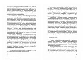 mismo modo que es gris? Una diferencia notable es que, como es-
uiaamente hablando sólo los seres con senti..nUemos pueden estar
uistes, un cuadro sólo está figuradamente triste. En lo que se re-
fiere a un cuadro puede decirse que literalmente posee un color
gris, que realmente pertenece a la clase de cosas grises, pero sólo
puede decirse que posee tristeza o pertenece a la clase de cosas
que se sienten tristes metafóricamente.
Por tanto, de forma tentativa y parcia1, digamos que la expre-
sión se caracteriza porque implica una posesión figurativa. Esto
puede explicar nuestro sentimiento de que la expresión, de algún
modo, es más directa Y menos Uteral que la representación. La po-
..sesión parecerla ser más intima que la denotación, mientras que lo
figurativo es en efecto menos literal que lo literal. Sin embargo, de-
cir que la expresión implica una posesión figurativa parece asimi-
larla y contrastarla simultáneamente con la posesión. -Figurativo-
parece querer decir .no real-. ¿En qué sentido puede la expresión
implicar posesión pero no posesión real? En este punto tendremos
que analizar la naruraleza de lo figurativo, o por lo menos de lo
metafórico, ya que aunque 10 que es metafóricamente cierto no es
literalmente cieno, tampoco es meramente falso. Pero entonces
¿qué distingue a la verdad metafórica, por un lado, de la verdad li-
teral y, por el otro, de la falsedad?
Antes de llegar a esa pregunta, convendña examinar la pose-
sión con mayor detenimiento. Un objeto es gris, o es un ejemplo
de gris o posee la calidad de gris, si y sólo si .gris- es aplicable al
objeto.4 De este modo, aunque un cuadro denota lo que representa
y un predicado denota lo que describe, las propiedades que po-
sea el cuadro o el predicado dependerán de qué predicados los
denotan. No se puede decir que un cuadro denota esas propieda-
des o predicados, excepto invirtiendo los ténninos, del mismo mo-
do que cuando se dice que un periódico de provincias ha -adqui-
rido nuevos propietariQSo. El cuadro no denota el color gris, sino
que es denotado porel predicado .griso.
4. En esta fótmub se mantiene la euensiolWJdad; et valor de verdad roo se ve afee.
1a00 cuando se su.sliruye .gris- pot cualquier predlcado coexensivo.
58
nf'"C>"Llllrrv;~l").C1epleselna..''iolje..:.l:oeilloiJ'''o¿oem.A.ai..ltoll;·y,
en cambio, la expresión es, de algún modo, cuestión de posesión,
se poeMa decir que la diferencia entre las dos radica más en su
dirección que en su campo (o incluso que radica en su dirección
y no en su campo). Sea cierto o no que lo que se representa es
concreto y lo que se expresa es abstracto, lo que se expresa sub-
sume al cuadro como ejemplo, del mismo modo que el cuadro
subsume lo que representa.
Evidentemente, la expresión no es mera posesión. Al margen
de que la posesión que participa de la expresión es metafórica, ni
la posesión literal ni la metafórica constiruyen en absoluto una
simbolización. Denotar es referir, pero ser denotado no implica
necesariamente referir nada. Sin embargo, la expresión, como la
representación, es un modo de s~bolizadón; un cuadro debe re-
presentar, simbolizar, referir lo que expresa. Como hemos visto, la
simbolización o la referencia circulan en dirección opuesta a la de-
n(){3.ción, es decir, en lugar de descender hacia lo denotado se ele-
van hada ello. Se puede decir que un objeto den(){3.do literal o me-
tafó(icameOle por un predicado, y al que se aplica ese predicado o
que tiene la propiedad correspondieme a ese predicado, ejemplifi-
ca ese predicado o propiedad. No todas las ejemplificaciones son
expresiones, pero todas las expresiones son ejemplificaciones.
3. EJEMPLIFICACIÓN
A pesar de la escasa atención que se le presta, la ejemplifica-
ción es un modo importante y ampliamente usado de simboliza-
ción, tanto dentro como fuera de las artes, aunque aquí nos haya-
mos topado con ella casi por casualidad en el curso de nuestras
pesquisas sobre la expresión.
Pensemos en el muestrario de un sastre, con pequeños reta-
les de tela. Éstos funcionan como muestras, como símbolos que
ejemplifican ciertas propiedades. Pero un retal no ejemplifica to-
das sus propiedades; es una muestra de color, tejido, textura y es-
tampado, pero no de tamaño, forma, peso y valor absolutos. Ni
S9
 