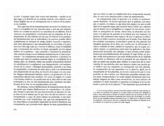 la obra. Cualquier copia falsa estará mal transcrita -lendrá en al-
gún lugar, a la derecha de un carácter correcto, 00'0 carácter o una
marca ilegible que no se corresponda con el carácter de la partitu-
ra en OJestión.
Pero ¿qué hay de las interpretadones musicales? La música tam-
poco es autográfica en esta segunda etapa y, aún así, una interpre-
tadón no consiste en absoluto en caracteres de un alfabeto. Por el
contrario, las propiedades constitutivas que se requieren de la in-
terpretadón de una sinfonía son las que se indican en la partirura;
las interpretaciones que se suoordinan a la partitura pueden diferir
notablemente en términos de tempo, timbre, fraseado y expresivi-
dad. Para determinar si una interpretación se subordina a la parti-
tura hace falta algo más que conocer el alfabeto, como la habilidad
para correlacionar los sonidos de fonna apropiada con los signos
visibles de la partitura -algo pareddo a reconocer la pronuncia-
dón correcta aunque no se entienda necesariamente lo que se pro-
nunda-. La competencia neceSaria para identificar o producir los
sonidos que marca la partirura aumenta según la complejidad de la
misma, pero, no obsrante, existe una prueba teóricamente decisiva
de subordinadón (complianceJ¡ una interpretadón, con indepen-
dencia de su mérito y fidelidad interpretativa, poseerá o no todas
las propiedades constirutivas de cierta obra, y será o no estrictamente
una interpretación de esa obr.I., en función de si pasa o no esta prue-
ba. Ninguna informadón histórica relativa a la producción de la in-
terpretación alterad este resultado. Por tanto, el engaño en cuanto
a los hechos relativos a la producción de la obra será en este caso
irrelevante y la idea de una interpretadón que constituya una falsi-
ficación de la obra no se corresponderá con nada.
Sin embargo; existen falsificadones de interpretaciones dellJlis..
mo modo que existen falsificaciones de manuscritos o de edicio-
nes. Porque lo que hace de una interpretación un ejemplo de der-
ta obra no es lo n;usmo que lo que hace de ella un estreno o una
interpretación a cargo de cierto músico en particular, o una inter-
pretación con violín Stradivarius. Así, que una interpretación po-
sea estas últimas propiedades dependerá de hechos históricos; una
interpretación que pretenda tener alguna de estas propiedades sin
11'
que sea deno no será una falsificación de la composición musical,
sino de una cierta interpretación o clase de interpretación.
La comparadón entre el grabado y la música es panicular-
mente ilustrativa. Ya hemos apuntado que el grabado, por ejem~
plo, se parece a la música en que tiene doo etapas y en que es múl-
tiple en su segunda etapaj pero también hemos dicho que, mientras
que la música no es autográfica en ninguna de sus etapas, el gra-
bado es autográfico en ambas. Ahora bien, la siruación con res-
pecto a la plancha de grabado es la misma que con respecto a la
pintura: sólo podremos estar seguros de que es genuina si identi-
ficamos el objeto concreto produ~do por el attista. Pero dado que
las múltiples impresiones producidas a partir de esta plancha son
ejemplos genuinos de la obra, por mucho que se diferencien en
color y cantidad de tinta, calidad de impresión, tipo de papel, etc.,
cabña esperar un paralelismo total entre los grabados y las inter-
pretaciones musicales. Sin embargo, si bien pueden existir impre-
siones que sean falsificadones del grabado El ciego Tobías, no pue+
den existir interpretaciones que sean falsificaciones de la Sinfonía
de Londres. La diferencia está en la ausencia de una notadón: no
sólo no existe una prueba para verificar la corrección de la t:ran.s-
cripción de una plancha, sino que tampoco existe una prueba pa-
ra verificar que una impresión se corresponde con esta plancha.
La comparación de una impresión con la plancha, igual que la
comparación de dos planchas, no es tn.á.s concluyente que la com-
paradón de dos cuadros. Las diferencias pequeñas siempre pue-
den pasar desapercibidas y no existe ~gún fundamento para con-
siderar ninguna de ellas como secundarias. La única manera de
establecer si derta impresión es genuina es averiguar si se ha rea-
lizado a partir de cierta plancha.l
! Una impresión que pretenda ha-
12. P<U'lI que sea original. una ImpresiOn debe haberse sacado de cieJU. pb.nch>. pe-
ro no tiene por qu~ ~r sido Impresa por el artista. IndIUO en el caso de la xiIografia, el
arti5ta a veces dibuja sobre el bloque de madera. dejando:) que Wll p!:nona lo talle: por
ejemplo. 105 b!oques de Holbein normalmente eran talllldos por LIItzelberger. J..:¡ aUlentid-
dad en un afie aulOgJifico siempre dependeri de que el objeto posea III requerida hisloria
de producci6n, que a Il'IC:nudo 5ert muy complicada. Pero esca hbtoria no depende al úl-
timo ttrmlno de su ejecución por parte del :misia original.
115
 
