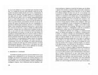 en una hucha infantil que tiene capacidad para cincuenta mone~
das. Si la cantidad de monedas fuera indicada a través de un dis~
positivo de números árabes situado en la hucha, evidentemente el
sistema será de notación. Pero ¿qué pasaría si el indicador fuera
una aguja como en nuestro medidor de presión? Si interpretarnos
cada posición en la esfera como un carácter, independientemente
de que la esfera esté graduada o no, el sistema estará indjferen~
ciado sintáctica y semánticamente, como en el caso del primer me-
didor de presión descrito anterionnente. El hecho de que los ele~
mentos del campo de referencia sean del todo distinguibles no
garantiza la diferenciación semántica; de hecho, si sólo hubiera un
objeto y fuera imposible determinar teóricamente a cuá.l de enlre
dos caracteres se subordina, tampoco existiría una diferenciación
semántica. Además, seria muy ineficaz leer eJ contador de esta ma~
nera, ya que nunca nos diría exactamente cuántas monedas han
sido introducidas en la hucha y, en caso de que cada número de
monedas se correspondiera sólo con un carácter, habría un número
infulito de caracteres vacantes. Si, por otra parte, interpretarnos to-
das las posidones dentro de una región determinada como dife~
rentes caracteres correspondientes al mismo número de monedas,
entonces el sistema sería redundante y, por tanto, no serían se-
mánticamente disyuntos. Sin embargo, si la esfera estuviera gra~
duada y se leyera de modo que sólo hubiera cincuenta caracteres
sintácticamente disyuntos y diferenciados, y de manera que cada
uno de ellos se relacionara con un número diferente de monedas,
entonces se trataría de un sistema de notación.
8. ANALÓGICOS Y DIGITAlES
El medidor de presión que hemos descrito anteriormente es un
ejemplo puro y elemental de lo que llamamos una computadora .
analógica. El contador de monedas que muestra números es un
ejemplo simple de lo que llamamos una computadora digital; y un
reloj ordinario, leído de la forma habirual, combina computadoras
analógicas y digitales. Pero la diferencia entre las máquinas o si$-
150
temas analógicos y digitales es más fácil de ilustrar que de definir,
y algunas ideas actuales al respecto están equivocadas. Aclaremos,
pues, que un sistema digital no tiene nada que ver con los dígitos
y un sistema analógico no tiene nada que ver con la analogía. Los
caracteres de un sistema digital pueden tener como inscripciones
objetos o acontecimientos de cualquier tipo; y los subordinados en
un sistema analógico pueden ser tan remotos y diferentes de los
caracteres como queramos. Si la correlación entre caracteres y c1a~
ses-de-subordinación hiciera que un sistema fuera analógico, en~
tonces los sistemas digitales también serian analógicos. Dado que
hay pocas posibilidades de que se abandonen los engañosos tér~
minos tradicionales de -analógico- y .digital., quizá lo más sensato
sea intentar disociarlos de la analogía, del dígito y de un montón
de palabreria al respecto, y distinguirlos a partir de su densidad y
diferenciación, aunque éstos no sean ténninos opuestos.
Un esquema de símbolos será análogo si es sintkticamente
denso; un sistema será análogo si es sintáctica y semánticamen~
te denso. Los sistemas análogos son extremadamente indiferen~
ciados tanto sintáctica como semánticamente: por cada carácter
existe un número infinito de otros caracteres, de modo que re~
sulla imposible determinar jamás que cierta marca no pertenece
a todos ellos ni que cierto objeto no se subordina a todos ellos.
Es evidente que un sistema de este tipo es la antítesis de un sis~
tema de notación. Pero aunque la densidad implica una total fal~
la de diferenciación, una total falta de diferenciación no implica
densidad y un sistema sólo será análogo si es denso.
Por otro lado, un esquema digital es totalmente discontinuo y
en él los caracteres están correlacionados uno a uno con las cla-
ses-de-subordinadón de un conjunto igualmente discontinuo. Pe~
ro aunque la diferenciación implica discontinuidad, la discontinui-
dad no implica diferenciación ya que, como hemos visto, un
sistema que sólo incluya dos caracteres puede estar totalmente in~
diferenciado tanto sintáctica como semánticamente. Para ser digi~
tal, un sistema no sólo debe ser discontinuo, sino estar totalmente
diferenciado, sintáctica y semánticamente. Si, como hemos su~
puesto en el caso de algunos de los sistemas que hemos exami~
151
 