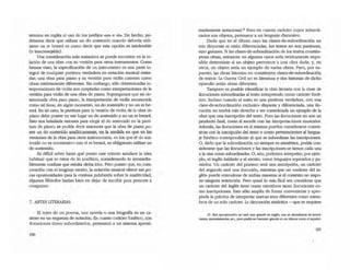 termina en inglés el uso de los prefijos ·un. e .in·. De hecho, po-
dñamos decir que utilizar un do sostenido cuando debería utili-
zarse un re bemol es como decir que esta opción es intolerable
(o inaconsejable).
Una consideración más sustantiva se puede encontrar en la re-
lación de una obra con su versión para otros instrumentos. Como
hemos visto, la especificación de un instrumento es una pane in-
tegral de cualquier partitura verdadera en notación musical están-
dar; una obra para piano y su versión para violín cuentan como
obras estrictamente diferentes. Sin embargo, s610 determinadas in-
terpretaciones de violín son aceptadas como interpretaciones de la
versión para violín de una obra de piano. Supongamos que en de-
terminada obra para piano, la imerpretadón de violín reconocida
como tal tiene, en algún momento, un do sostenido y no un re be-
mol. En tal caso, la partirura para la versión de violín de la obra de
piano debe poseer en ese lugar un do sostenido y no un re bemol.
Esto nos brindarla razones para elegir el do sostenido en la parti-
tura de piano; se podria decir entonces que la obra de piano po-
see un do sostenido analíticamente, en·la medida en que en las
versiones de la obra para otros instrumentos, en los que el do sos-
tenido no es coextensivo con el re bemol, es obligatorio utilizar un
do sostenido.
Es dificil saber hasta qué punto este criterio satisface la idea
habitual que se tiene de lo analítico, considerando lo irremedia-
blemente COCÚU5a que resulta dicha idea. Pero puesto que, en com-
paración con el lenguaje escrito, la notaci6n musical ofrece tan po-
cas oportunidades para la <X?nfusa palabreÓ3 sobre la analiticidad,
algunos filósofos hañan bien en dejar de escribit para ponerse a
componer.
7. ARTES lITERARIAS
El texto de un poema, una novela o una biografia es un ca-
rácter en un esquema de notación. En cuanto carácter fonético, con
ilocuciones como subordinados, pertenece a un sistema aproxi-
190
madamente notacional.'9 Pero en cuanto carácter cuyos subordi-
nados son objetos, pertenece a un lenguaje discursivo.
Dado que en el último caso las c1ases-de-subordinación no
son disyuntas ni están diferenciadas, los textos no son partituras,
sino guiones. Si las clases-de-subordinaci6n de los textos constitu-
yeran obras, entonces: en algunos casos seria teóricamente impo-
sible detenninar si un objeto pertenece a una obra dada; y, en
otros, un objeto sería un ejemplo de varias obras. Pero, por su-
puesto, las obras literarias no constituyen dases-de-subordinación
de textos. La Guerra Civil no es literatura y dos historias de dicho
episodio serán obras diferentes.
Tampoco es posible identificar la obra literaria con la clase de
ilocuciones subordinadas al texto interpretado como carácter foné-
tico. Incluso cuando el texto es una partitura verdadera, con una
dase-de-subordinación exclusiva disyunta y diferenciada, una ilo-
cución no tendrá más derecho a ser considerada un ejemplo de la
obra que una inscripción del texto. Pues las ilocuciones no son un
producto fmaJ, como sí sucede con las interpretaciones musicales.
Además, las ilocuciones en sí mismas pueden considerarse coexte-
sivas con la inscripción del texto o como pertenecientes al lengua-
je fonético correspondiente al que se subordinan las inscripciones.
0, dado que la subordinaci6n no siempre es asimétrica, podria con-
siderarse que las ilocuciones y las inscripciones se tienen cada una
a la otra como subordinadas. 0, aún, podemos interpretar, por ejem-
plo, el inglés hablado y el escrito, como lenguajes separados y pa-
ralelos. Un carácter del primero será una inscripción, un carácter
del segundo será una ilocución, mientras que un -carácter del in-
glés- puede entenderse de ambas maneras si el contexto no impo-
ne ninguna resmcciÓn. Pero quizá lo más fácil sea considerar que
un carácter del inglés tiene como miembros tanto ilocuciones co-
mo inscripciones. Esto sólo amplía de fonna conveniente y apro-
piada la prnctica de interpretar marcas muy diferentes como miem-
bros de un solo carácter. La disyunción sintáctica -que se requiere
19. ~ aprwdmad6n no ser:i muy grande en inglts, con su abundancia de homó-
nimos, ioconsislenctas, etc., pero pc:xId ser baswne grande en un idlomll romo el espallol.
191
 