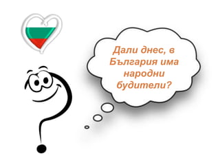 Дали днес, в
България има
народни
будители?
 