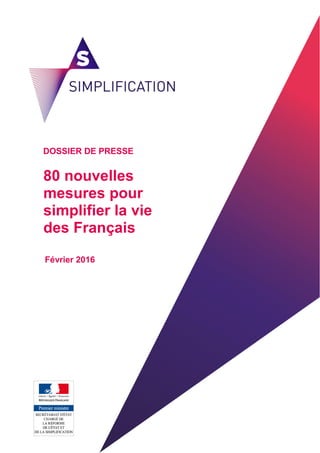 1
80 nouvelles
mesures pour
simplifier la vie
des Français
DOSSIER DE PRESSE
Février 2016
 
