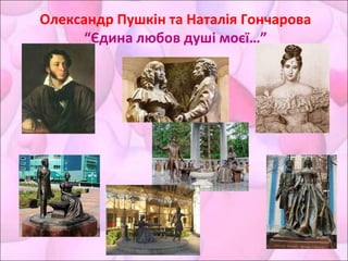 Олександр Пушкін та Наталія Гончарова
“Єдина любов душі моєї…”
 