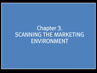 1
Chapter 3.
SCANNING THE MARKETING
ENVIRONMENT
 
