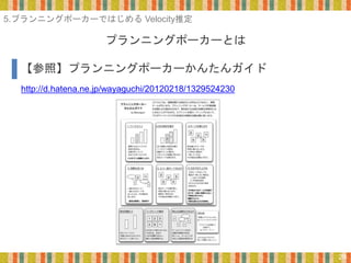 29
http://d.hatena.ne.jp/wayaguchi/20120218/1329524230
【参照】プランニングポーカーかんたんガイド
5.プランニングポーカーではじめる Velocity推定
プランニングポーカーとは
 