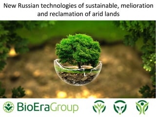 New Russian technologies of sustainable, melioration
and reclamation of arid lands
 