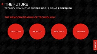 5
THE FUTURE
THE DEMOCRATISATION OF TECHNOLOGY
TECHNOLOGY IN THE ENTERPRISE IS BEING REDEFINED.
THE CLOUD MOBILITY ANALYTICS BIG DATA
5
 