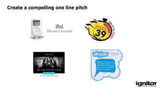 Create a compelling one line pitch
 