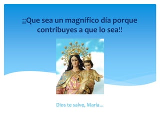 Dios te salve, María...
¡¡Que sea un magnífico día porque
contribuyes a que lo sea!!
 