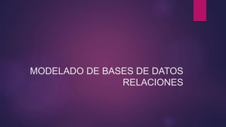 MODELADO DE BASES DE DATOS
RELACIONES
 