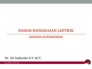 DASAR RANGKAIAN LISTRIK
RESPON SUPERPOSISI
Dr. Ali Sadiyoko S.T.,M.T.
Last update : 25 Mei 2016
 