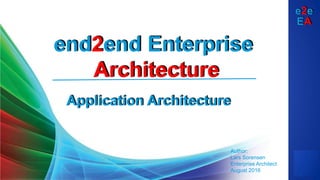 e2e
EA
end2end Enterprise
Architecture
Application Architecture
Author:
Lars Sorensen
Enterprise Architect
August 2016
 