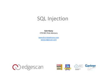 SQL Injection
Eoin Keary
CTO BCC Risk Advisory
www.bccriskadvisory.com
www.edgescan.com
 