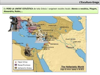Es PERD LA UNITAT ESTILÍSTICA de tota Grècia i sorgeixen escoles locals: Atenes o neoàtica, Pèrgam,
Alexandria, Rodes,...
L’Escultura Grega
 