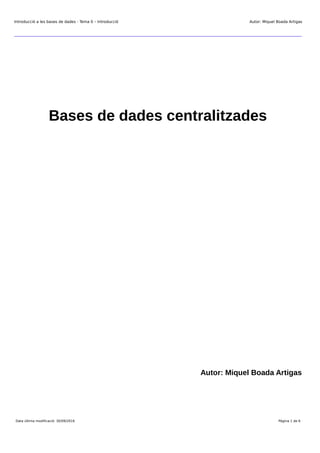 Introducció a les bases de dades - Tema 0 – Introducció Autor: Miquel Boada Artigas
Bases de dades centralitzades
Autor: Miquel Boada Artigas
Data última modificació: 30/09/2016 Pàgina 1 de 6
 