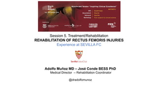 Adolfo Muñoz MD – José Conde BESS PhD
Medical Director -- Rehabilitation Coordinator
@dradolfomunoz
Session 5. Treatment/Rehabilitation
REHABILITATION OF RECTUS FEMORIS INJURIES
Experience at SEVILLA FC
 