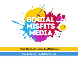 Make It Rain! A Crowdfunding Masterclass
Charity Comms – Digital Conference
 