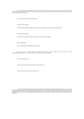 Somos um único, organização especializada com uma lista de clientes. Você encontrará que custam mais do que o de nossos concorrentes, mas nós oferecer uma
maior qualidade e mais abrangente, mais seguro e mais serviço personalizado. Custos de qualidade que proporcionam qualidade. Atualmente e devido a sobre subscrição não
estamos a aceitar qualquer nova escritores.
Clique no botão que melhor atende às suas necessidades;
Serviços Monografias acadêmicos
Graduação, mestrado e doutorado atribuições, ensaios, documentos de investigação, estudos de caso, oficiais artigos, comentários.
Serviços Monografias dissertação
Graduação, mestrado e doutorado propostas de investigação, revisões de literatura, metodologias.
Serviços Monografias NBA
Todos os cursos NBA trabalham; dissertações, ÍSIS, estudos de caso.
"Mas o que sobre…?' Você pode encontrar praticamente cada resposta para qualquer consulta em como ele funcionará. Se não nos
Info@academicghostwriting.co.uk de e mail ou telefone nos 0044 121 454 5874 e falar com o PAULO de plantão
Vá para sobre nós para saber mais.
Estudo prospectivo associares (7/10) atualmente não tem vagas para escritores.
> clique aqui para fazer uma consulta ou para registrar conosco
"Eu tinha sido recomendado por alguém eu sabia - ela foi uma acadêmica de si mesma aliás para E Assumida ela sabia que estava a falar - para usar um escritor
professor quando eu bati os problemas no trabalho. Mas ela também me disse para evitar o ensaio mil empresas e aqueles que prometem a terra amanhã para próximo a nada
onde você provavelmente obter um script de má qualidade cheio de repetições e corte e pastas - se você chegar a todos. Tenho ouvido falar de pessoas que já foi picado como
que. Graças a Deus eu fui onde eu fiz, eles estavam sempre disponíveis e prestativos, mas mais importante uma empresa com integridade e altos padrões. Valeu a pena o
investimento"
 