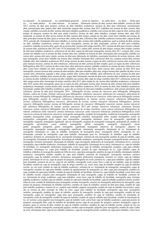 tcc educação , tcc manutenção , tcc contabilidade gerencial , temas tcc logística , tcc sobre idoso , tcc idoso , títulos para
tcc , tcc saúde publica , tcc sobre autismo , tcc autismo , fichamento normas da abnt ,normas abnt trabalho ,normas da abnt
2012 ,normas da abnt para projetos ,normas da abnt trabalhos academicos ,normas da abnt para referencias ,normalização
abnt ,normatização abnt ,padrao abnt ,abnt atualizada ,manual abnt ,normas abnt 2012 ,trabalhos nas normas da abnt ,normas abnt
citação ,trabalhos na norma da abnt ,normas abnt para trabalhos acadêmicos ,trabalho com normas da abnt ,regra do abnt ,normas abnt
projeto de pesquisa ,normas da abnt para artigo cientifico ,formas da abnt ,abnt trabalhos ,comprar normas abnt ,abnt 6023
atualizada ,as normas do abnt ,novas normas da abnt ,normas abnt artigos ,citação de site abnt ,como fazer trabalho nas normas da
abnt ,principais normas da abnt ,quais as normas abnt ,ordens da abnt ,referência abnt ,trabalho academico normas abnt ,regras da abnt
2014 ,consulta nbr ,formatação abnt para trabalhos ,as normas abnt ,normas abnt trabalho academico ,qual as normas da abnt ,normas
na abnt ,trabalhos academicos normas abnt ,abnt monografia ,normas da abnt atualizadas ,normas da abnt para trabalhos
cientificos ,trabalho na norma abnt ,quais são as normas abnt ,normas abnt artigo científico 2013 ,normas da abnt para resumos ,relação
de normas abnt ,referências abnt 2013,nbr 14724 atualizada 2013 ,ordens abnt ,normas da abnt artigos ,normas abnt simples ,normas
do abnt para trabalhos academicos ,referencias de site abnt ,regras da abnt para monografia ,normas abnt 2011 ,comprar abnt ,como
montar um trabalho com as normas da abnt ,normas abnt sites ,trabalho na normas da abnt ,formatação abnt monografia ,trabalho em
norma abnt ,normas abnt para citação ,normas da abnt para elaboração de trabalhos ,associação brasileira de normas técnicas ,abnt
para monografia ,como fazer trabalho nas normas abnt ,trabalho formatado abnt ,referencias abnt site ,comprar norma abnt ,normas
trabalho abnt ,abnt trabalhos academicos 2014 ,artigo normas da abnt ,normas e regras da abnt ,referências normas abnt ,normas abnt
para manuais técnicos ,normas da abnt referências ,referencias da abnt ,normas da abnt simples ,quais as regras da abnt ,referencias
bibliograficas abnt 2013 ,normas da abnt como fazer ,abnt referencias internet ,trabalho conforme as normas da abnt ,referencias sites
abnt ,como fazer trabalho em abnt ,normas abnt modelos ,normas da abnt fonte ,fonte normas abnt ,normas da abnt 2014 para
monografia ,normas tecnicas abnt ,normas da abnt modelos ,abnt para trabalhos ,abnt sites ,artigos normas abnt ,padrões da abnt ,novas
normas abnt ,referencias segundo a abnt ,artigo modelo abnt ,norma abnt trabalho ,abnt referencias de sites ,normas da abnt para
artigos científicos ,trabalho pelas normas da abnt ,regras abnt formatação ,normas da abnt texto ,resumo abnt ,trabalho de acordo com
as normas da abnt ,trabalhos na normas da abnt ,trabalhos nas normas abnt ,capa de artigo cientifico abnt 2013 ,referencias normas da
abnt ,artigo norma abnt ,formatação de artigo cientifico abnt 2013 ,abnt citação de site ,norma abnt trabalhos academicos ,referencias
abnt 2014 ,norma abnt monografia ,quais sao as regras da abnt ,principais normas abnt ,formato da abnt ,normas abnt para trabalhos
academicos formatação ,norma técnica abnt ,normas abnt trabalhos academicos 2014 ,as norma da abnt ,abnt trabalhos academicos
formatação ,padrão abnt trabalhos acadêmicos ,quais são as normas da abnt para trabalhos acadêmicos ,abnt normas download ,abnt
referência ,normas da abnt para monografia 2014 , ,bibliografia revistas ,normas de vancouver para bibliografia ,bibliografia
formato ,estilos de revistas ,formato vancouver para bibliografias ,referência vancouver ,referencias em vancouver ,abreviatura de
referencia ,normas bibliografia ,bibliogragia ,biblioteca de vancouver ,referencia em vancouver ,estilo vancouver bibliografia ,normas
para bibliografia ,normas de vancover ,referencias bibliográficas de internet ,norma vancuver ,referencias bibliograficas
revistas ,referências bibliográficas vancouver ,abreviaturas de revistas ,normas vancouver referencias bibliograficas ,normas
vancover ,bibliografia normas ,normas de bibliografia ,normas da vancouver ,bibliografia vancouver normas ,norma vancouver
pdf ,referencia bibliográfica de internet ,normas vancouver 2012 pdf ,normas vancouver referencias ,referencias formato
vancouver ,norma vancouver bibliografia ,lista de abreviaturas de revistas cientificas ,como colocar referencias bibliograficas de
internet ,referências estilo vancouver ,normas referencias vancouver ,estilo vancouver referencias ,referências bibliográficas estilo
vancouver ,normas de referencias vancouver ,monografia ,monografias ,modelos de monografias ,modelo de monografias ,monografia
completa ,monografias temas ,monografia sobre ,monografia cientifica ,monografias sobre ,modelo monografias ,temas de
monografias ,monografias gratis ,temas para monografias ,monografia elementos ,tipos de monografia ,significado de
monografia ,mografia ,monografia significado ,tipo de monografia ,esquema de monografia ,monografa ,monografia de ,modelo de
monografia universitaria ,como elaborar monografias ,define monografia ,monogrfia ,monografis ,mono
grafia ,moografia ,mnografia ,partes monografia ,significado monografia ,objetivos de monografia ,objetivo de
monografia ,monografia monografia ,monografias significado ,formatação monografia ,formatação de tcc ,formatação de
monografia ,formatação tcc ,capa de trabalho ,formatação de monografia preço ,monografia direito ,monografia tcc ,tcc
formatação ,correção de monografia ,capa para trabalho ,formatação para tcc ,formatação de trabalhos ,capa de trabalho
academico ,formatar tcc ,formatação do tcc ,monografia formatação ,estrutura de uma monografia ,modelo de capa de trabalho ,capa
de monografia ,formatação de monografias ,formatação de trabalho academico ,monografia exemplo ,monografia pronta ,estrutura de
monografia ,formatar monografia ,formatação de trabalho ,capa monografia ,dedicatoria de monografia ,formatacao de tcc ,estrutura
monografia ,capa trabalho academico ,formataçao ,trabalho de monografia ,formatação de tcc preço ,formatacao tcc ,capa de trabalho
de faculdade ,tcc monografia ,dedicatória monografia ,como fazer capa de trabalho ,monografias exemplos ,capa para trabalho
academico ,formataçao tcc ,capa para trabalho de faculdade ,modelo de capa ,formataçao de tcc ,capa trabalho ,capas de
trabalhos ,trabalhos de monografia ,modelo de folha de rosto ,capa dura monografia ,modelos de capa de trabalho ,formatação trabalho
academico ,monografia modelo ,modelo de capa para trabalho ,estrutura da monografia ,monografia estrutura ,sumario
monografia ,capa de trabalho cientifico ,formatacao monografia ,dedicatoria monografia ,formatar tcc online ,capa de trabalho
pronta ,formatação de um tcc ,capa de projeto de pesquisa ,monografia em word ,estrutura tcc ,capas para trabalhos ,capa de trabalho
para faculdade ,estrutura de um tcc ,capa de um trabalho ,monografia word ,como fazer a capa de um trabalho ,capa de trabalho
faculdade ,modelo de capa de monografia ,capa de artigo cientifico ,tcc word ,fazer capa de trabalho ,modelo de capa de trabalho
escolar ,tcc em word ,modelo de capa de trabalho academico ,estrutura de tcc ,formatação da monografia ,monografias ,capas de
monografia ,modelos de capa para trabalho ,modelo de agradecimento de monografia ,tcc abnt ,capa para monografia ,modelos de
capa ,modelos de capas para trabalho ,modelo de capa de trabalho de faculdade ,formato tcc ,capa trabalho faculdade ,como fazer capa
de trabalho escolar ,citações para monografia ,formatação de uma monografia ,capas de trabalho de faculdade ,estrutura do
tcc ,formatação de artigo acadêmico ,capa para trabalhos ,como fazer capa de trabalho de faculdade ,monografia capa ,formatar
trabalho academico ,modelo capa de trabalho ,modelo de capa para trabalho de faculdade ,capa de trabalho academico pronta ,modelo
folha de rosto ,modelo de dedicatoria para monografia ,normas monografia ,citações em monografia ,dedicatória de monografia ,capa
projeto de pesquisa ,formatação de trabalho cientifico ,modelos de capas de trabalhos ,normas da abnt para artigo ,modelo de capa
para trabalho academico ,sumario de tcc ,modelo capa trabalho ,paginas monografia ,modelo de capa de trabalho universitario ,quais
são as normas da abnt ,exemplo de folha de rosto ,capas para trabalho de faculdade ,monografia capa dura ,monografia
modelos ,monografia ,modelos de capas de trabalho ,sumário de monografia ,modelo de capa para monografia ,modelo de uma
monografia ,capas de monografias ,capa dura para monografia ,modelos de capa de trabalhos ,modelo de introdução de
monografia ,titulo de monografia ,modelo de capas de trabalho ,modelo de capa de trabalho para faculdade ,modelo de formatação de
tcc ,tcc normas ,como paginar uma monografia ,capa de trabalho word ,como fazer capa de trabalho academico ,capa para projeto de
pesquisa ,monografia abnt ,capa de trabalho de faculdade pronta ,capa de um projeto de pesquisa ,sumário monografia ,capas de
projetos ,quais as normas da abnt ,modelo de capa de trabalho cientifico ,modelos de capa de trabalho escolar ,citação de site em
monografia ,trabalho monografia ,monografia paginas ,modelo capa monografia ,epigrafes para monografias ,modelo de capa e folha
de rosto ,formatação abnt ,capa de um trabalho academico ,capa de monografia pronta ,modelos de capas para trabalhos ,como fazer
 