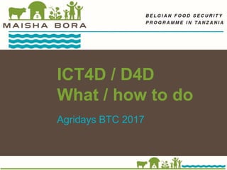 ICT4D / D4D
What / how to do
Agridays BTC 2017
 