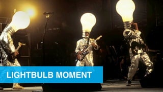 LIGHTBULB MOMENT
 