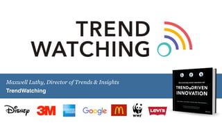 Maxwell Luthy, Director of Trends & Insights
TrendWatching
 
