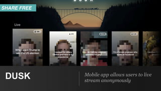 Mobile app allows users to live
stream anonymously
DUSK
SHARE FREE
 