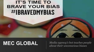 Media agency's bot teaches people
about their unconscious biases
MEC GLOBAL
 