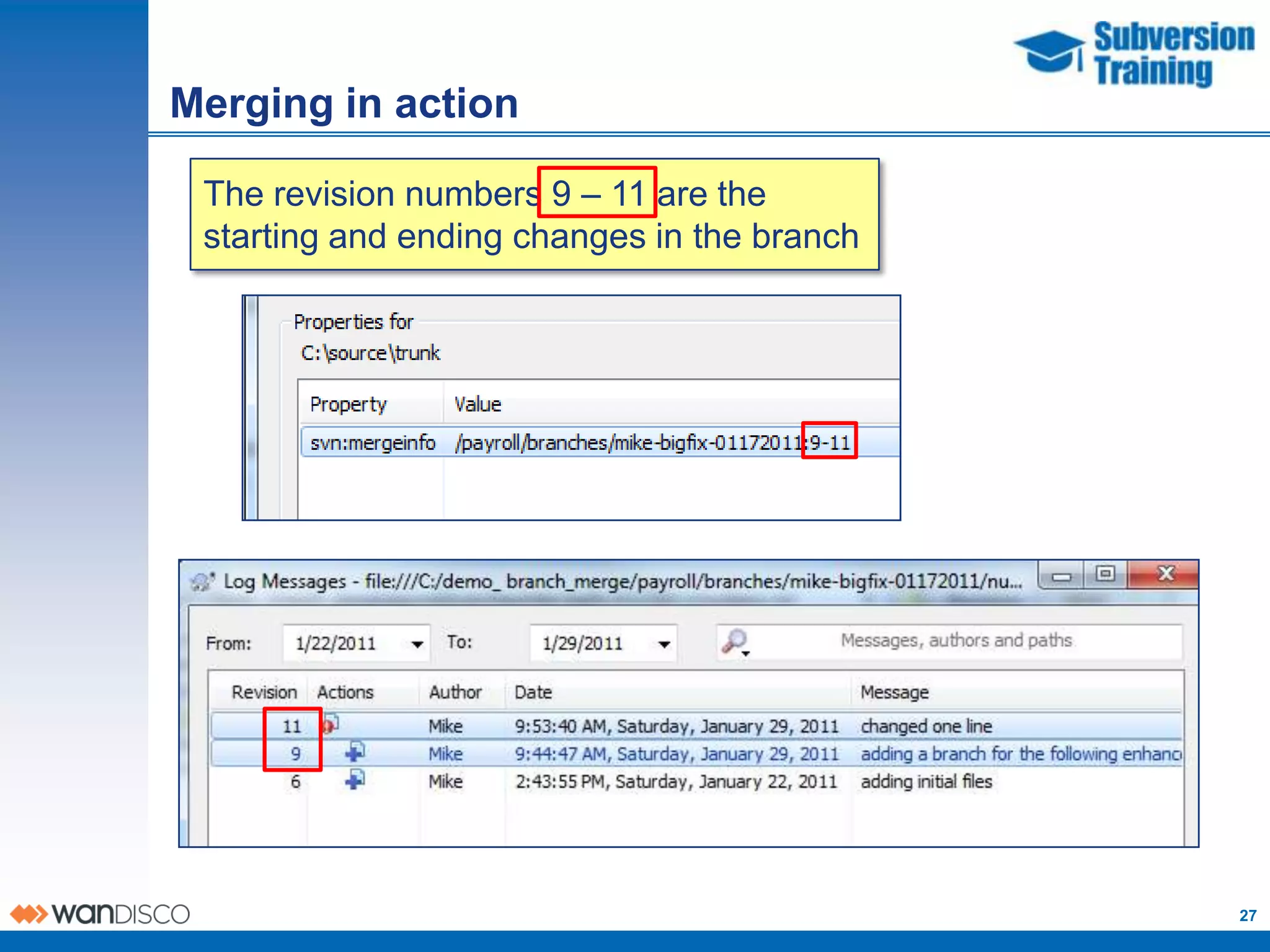 Merging in action

 The revision numbers 9 – 11 are the
 starting and ending changes in the branch




                                             27
 
