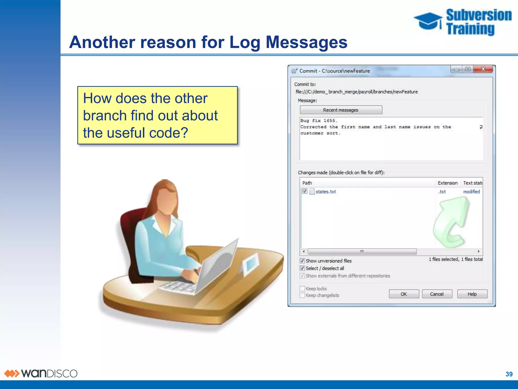Another reason for Log Messages


 How does the other
 branch find out about
 the useful code?




                                  39
 
