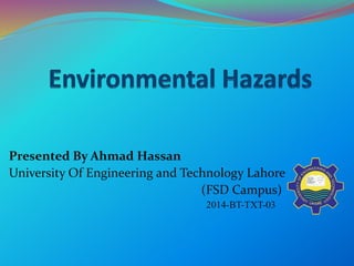 Presented By Ahmad Hassan
University Of Engineering and Technology Lahore
(FSD Campus)
2014-BT-TXT-03
 