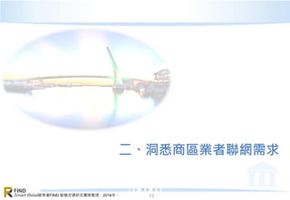 資策會FIND 智慧流通研究團隊整理，2016年。
FIND
Smart Retail 13
二、洞悉商區業者聯網需求
 