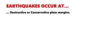 … Destructive or Conservative plate margins.
 