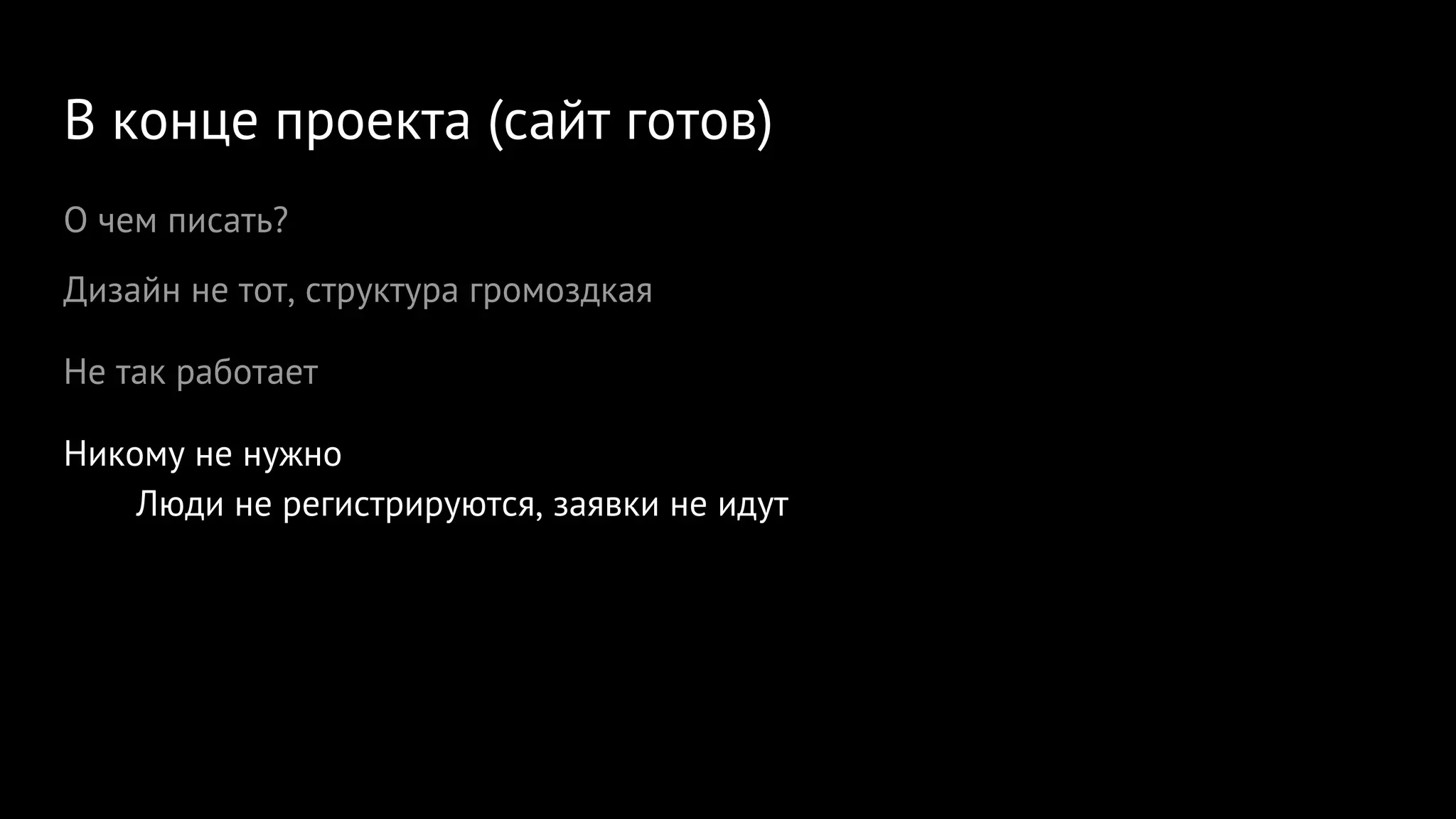 В конце проекта (сайт готов)
О чем писать?
Дизайн не тот, структура громоздкая
Не так работает
Никому не нужно
Люди не регистрируются, заявки не идут
 