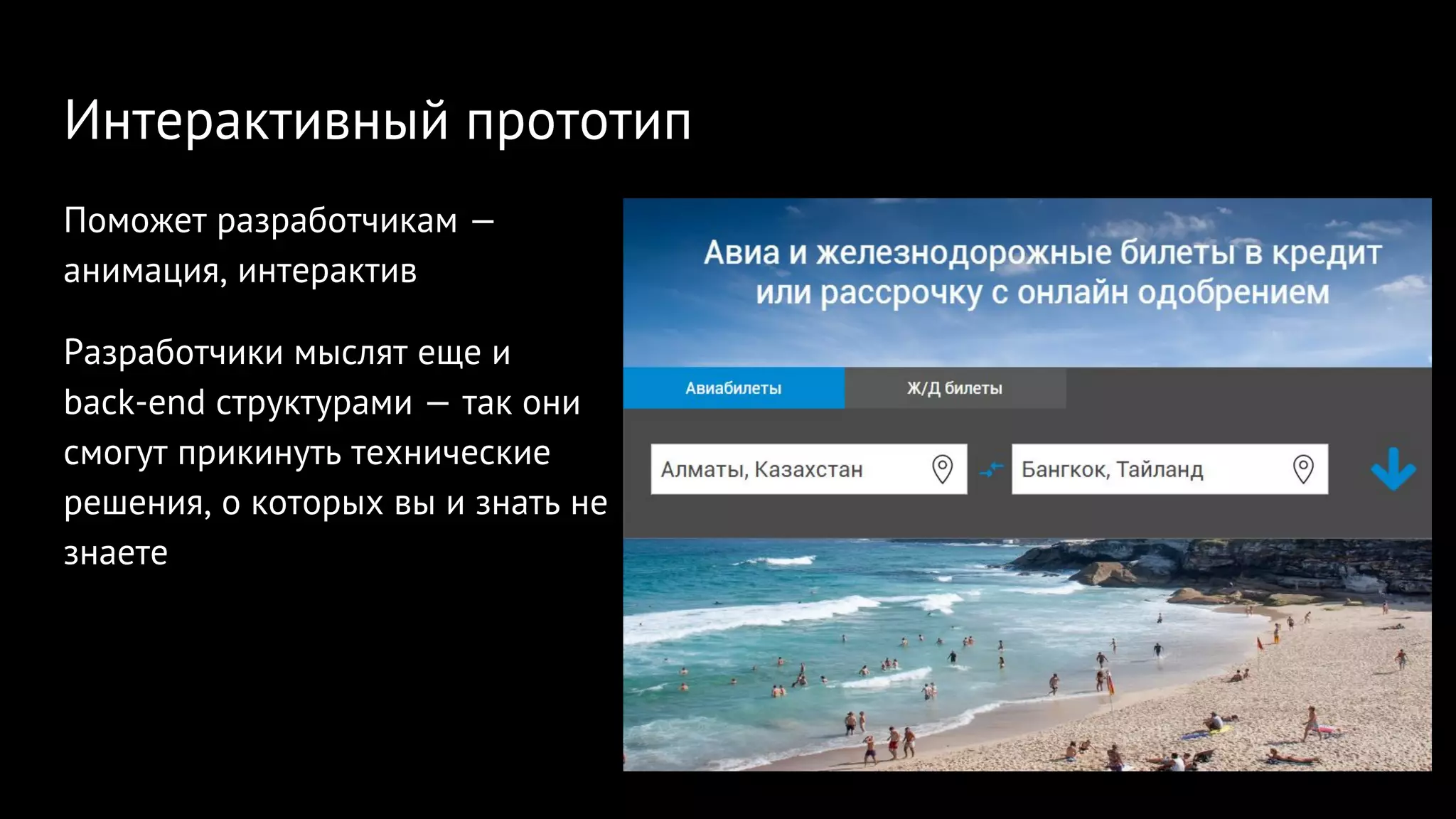 Интерактивный прототип
Поможет разработчикам —
анимация, интерактив
Разработчики мыслят еще и
back-end структурами — так они
смогут прикинуть технические
решения, о которых вы и знать не
знаете
 
