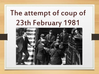 The attempt of coup of
23th February 1981
 