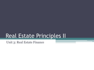 Real Estate Principles II
Unit 3: Real Estate Finance
 