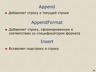 Append
 Добавляет строку к текущей строке
28
AppendFormat
 Добавляет строку, сформированную в
соответствии со спецификатором формата
Insert
 Вставляет подстроку в строку
 