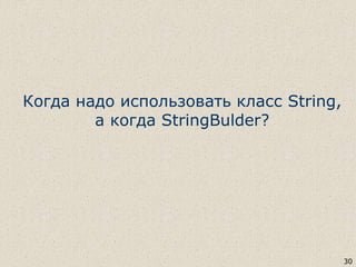 Когда надо использовать класс String,
а когда StringBulder?
30
 
