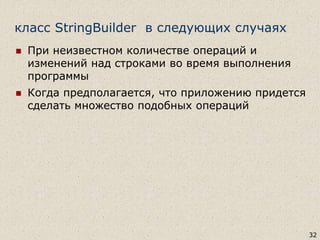 класс StringBuilder в следующих случаях
32
 При неизвестном количестве операций и
изменений над строками во время выполнения
программы
 Когда предполагается, что приложению придется
сделать множество подобных операций
 