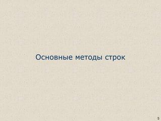 Основные методы строк
5
 