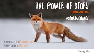 Tommy Crawford @TheEcoWarrior
Brian Fitzgerald @Brianfit
The Power of StoryLondon, June 2016
#Story4Change
 