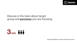 Use the Persona canvas to deep dive
in your customer’s life.
7min
@janevita #Digitalist #cocreation #bmwsummerschool
 