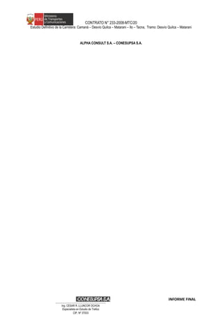 CONTRATO N° 233-2008-MTC/20
Estudio Definitivo de la Carretera: Camaná – Desvío Quilca – Matarani – Ilo – Tacna, Tramo: Desvío Quilca – Matarani
ALPHA CONSULT S.A. – CONESUPSA S.A.
INFORME FINAL
…………………………………………………………
Ing. CÉSAR R. LLUNCOR OCHOA
Especialista en Estudio de Trafico
CIP. Nº 37003
 