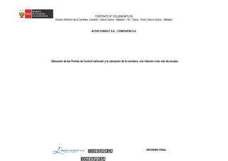 CONTRATO N° 233-2008-MTC/20
Estudio Definitivo de la Carretera: Camaná – Desvío Quilca – Matarani – Ilo – Tacna, Tramo: Desvío Quilca – Matarani
ALPHA CONSULT S.A. – CONESUPSA S.A.
Ubicación de los Puntos de Control vehicular y la ubicación de la carretera, con relación a las vías de acceso.
INFORME FINAL
 